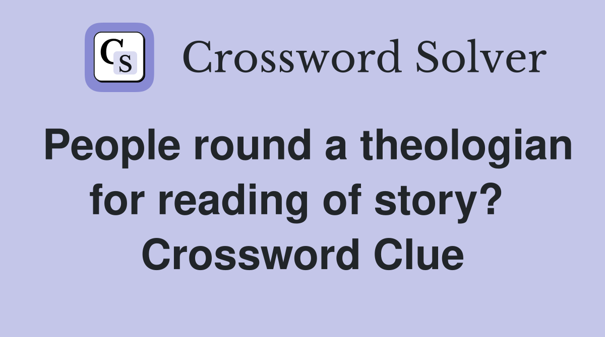 People round a theologian for reading of story?  Crossword Clue