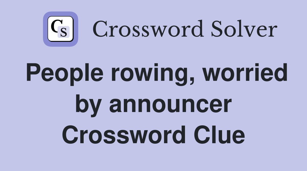 People rowing, worried by announcer Crossword Clue