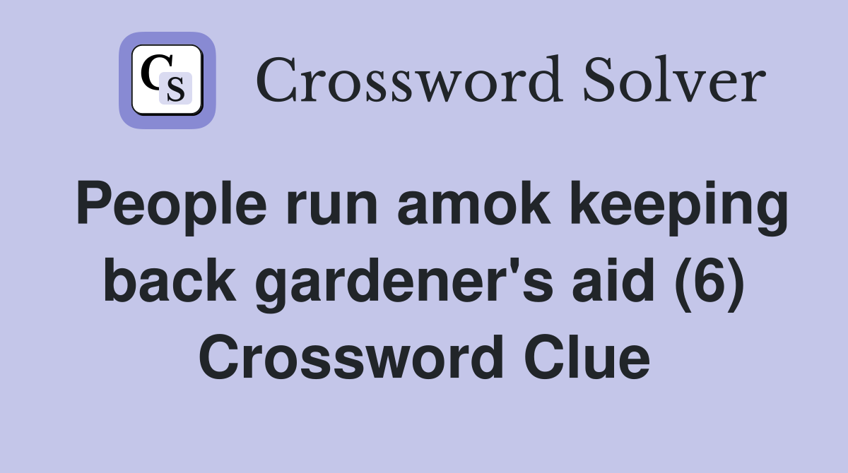People run amok keeping back gardener's aid (6) Crossword Clue