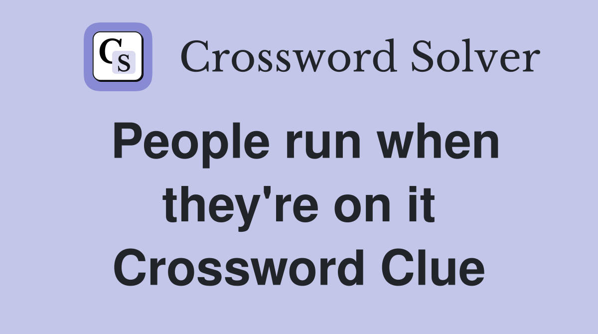People run when they're on it Crossword Clue