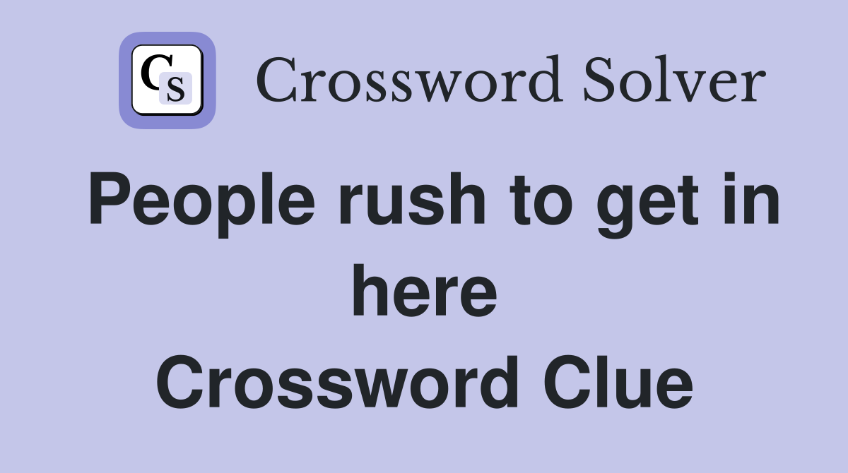 People rush to get in here Crossword Clue