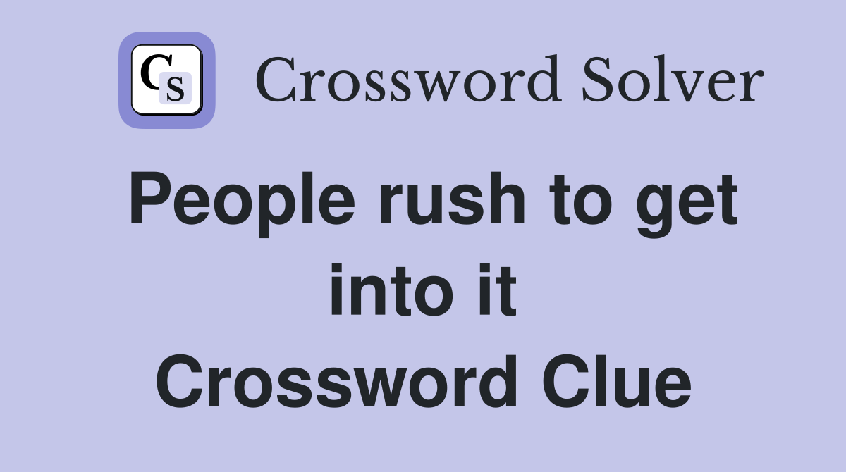 People rush to get into it Crossword Clue