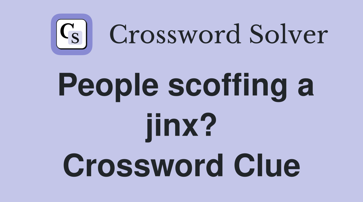 People scoffing a jinx? Crossword Clue