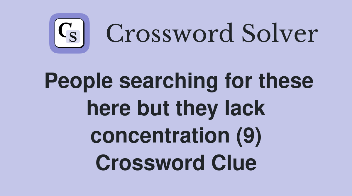 People searching for these here but they lack concentration (9) Crossword Clue