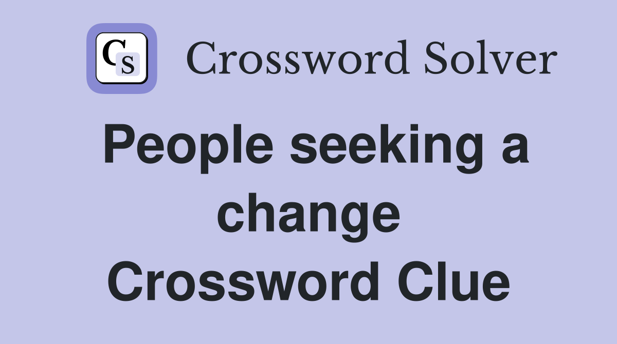 People seeking a change Crossword Clue