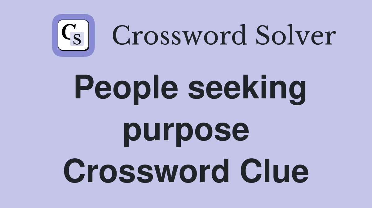 People seeking purpose Crossword Clue