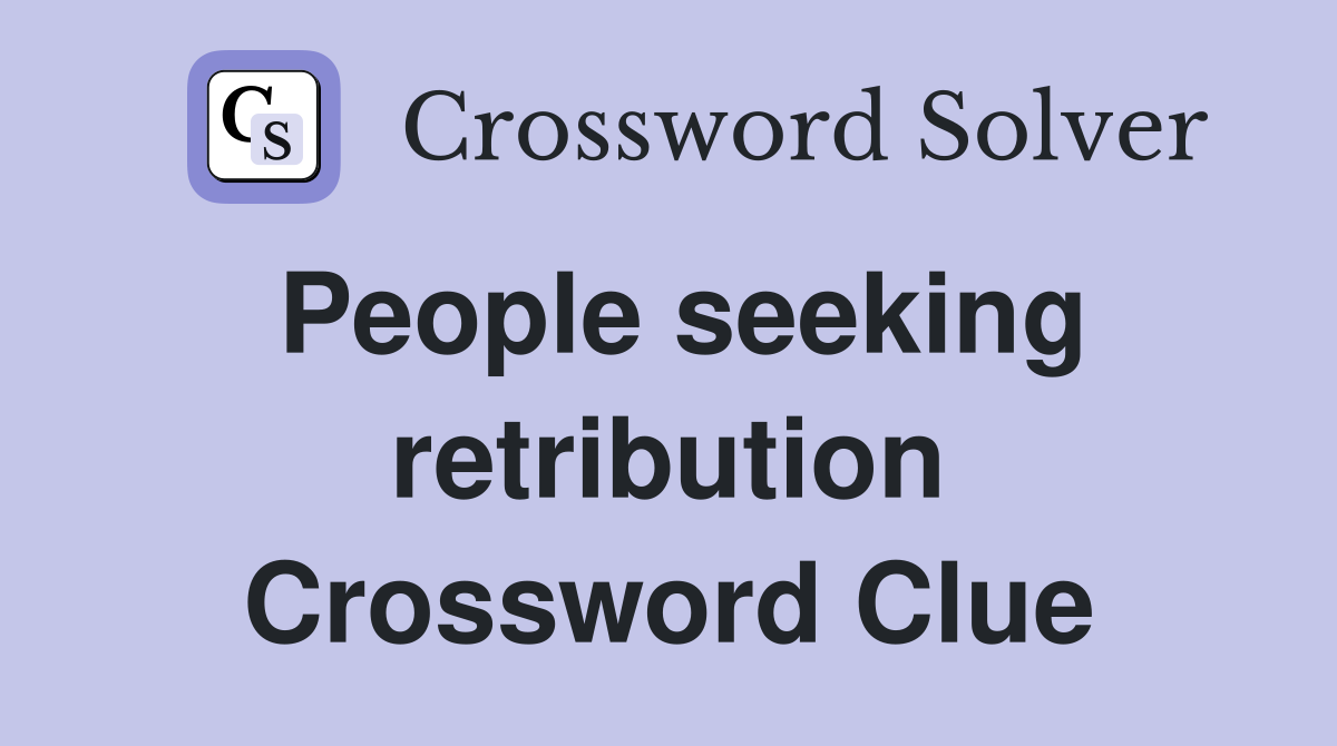 People seeking retribution Crossword Clue