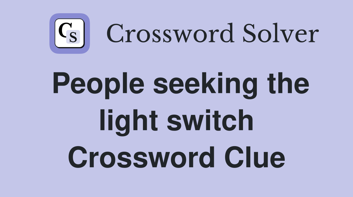 People seeking the light switch Crossword Clue