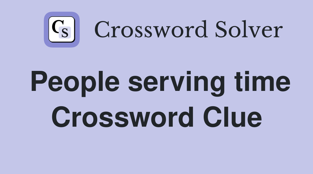 People serving time Crossword Clue