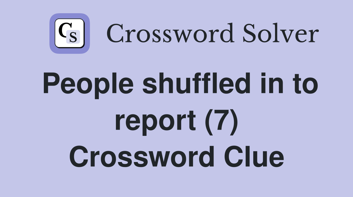 People shuffled in to report (7) Crossword Clue