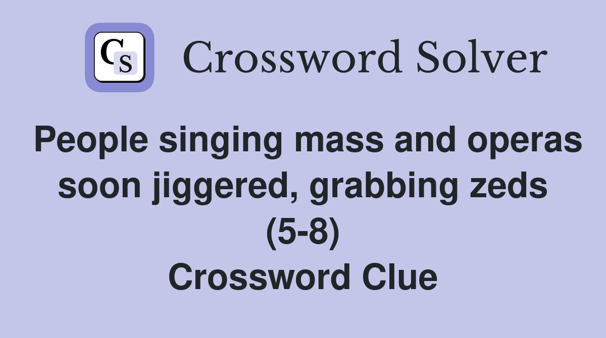 People singing mass and operas soon jiggered, grabbing zeds (5-8) Crossword Clue