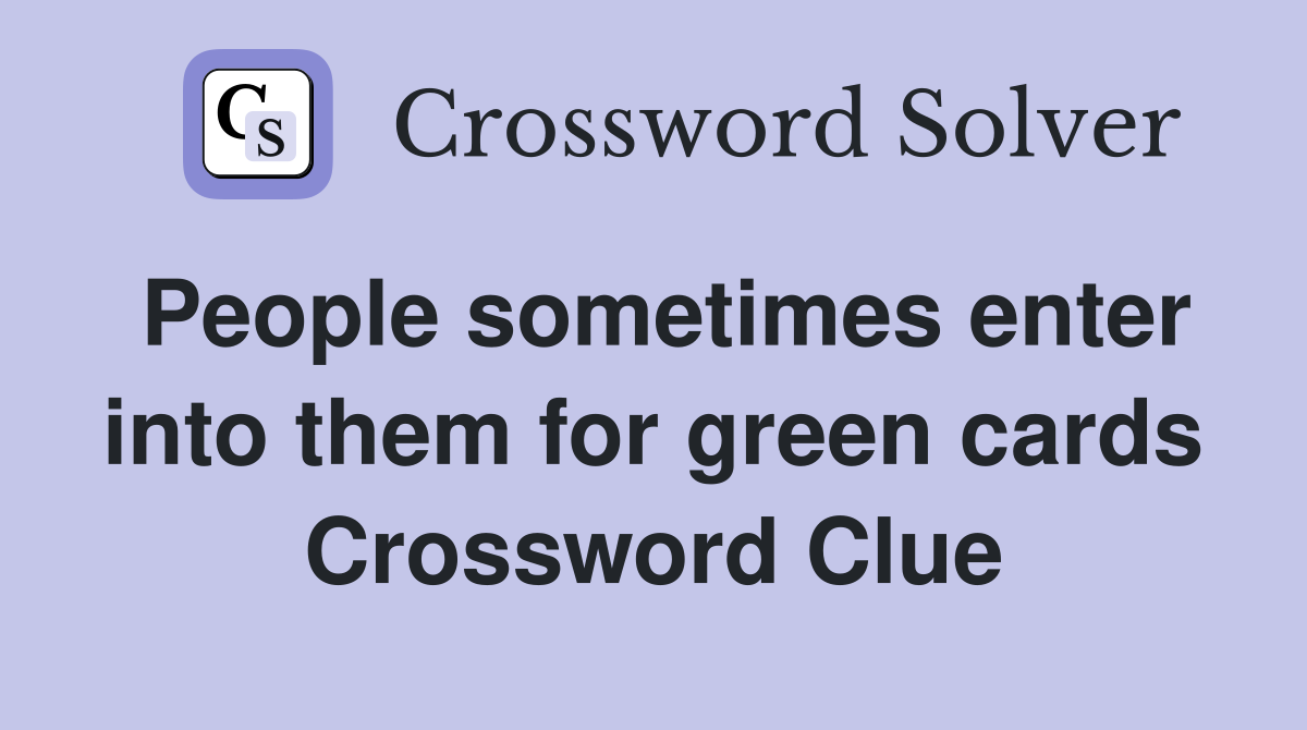People sometimes enter into them for green cards Crossword Clue