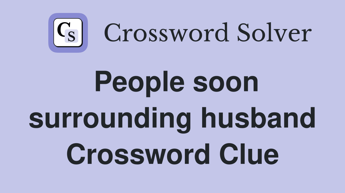 People soon surrounding husband Crossword Clue