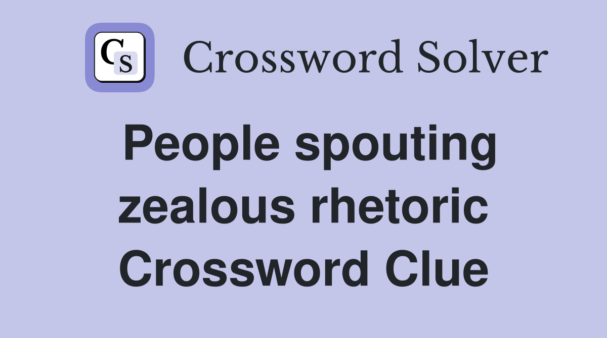 People spouting zealous rhetoric Crossword Clue