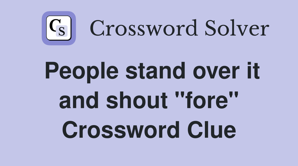 People stand over it and shout "fore" Crossword Clue