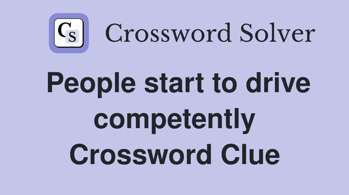 People start to drive competently Crossword Clue