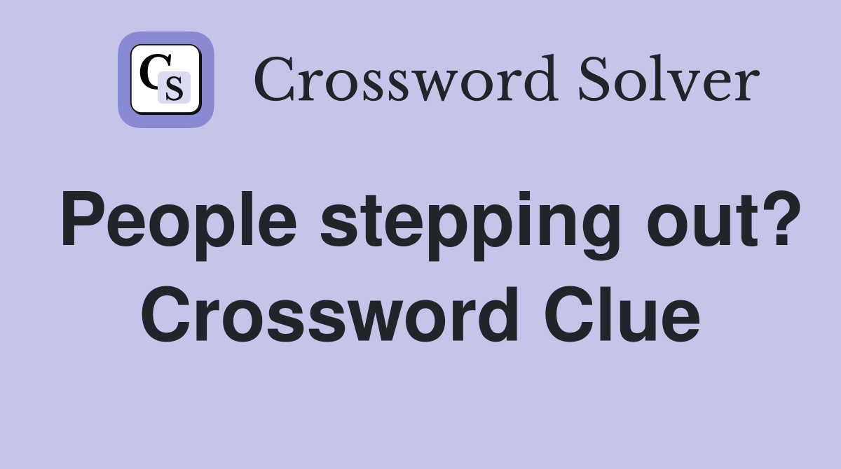 People stepping out? Crossword Clue