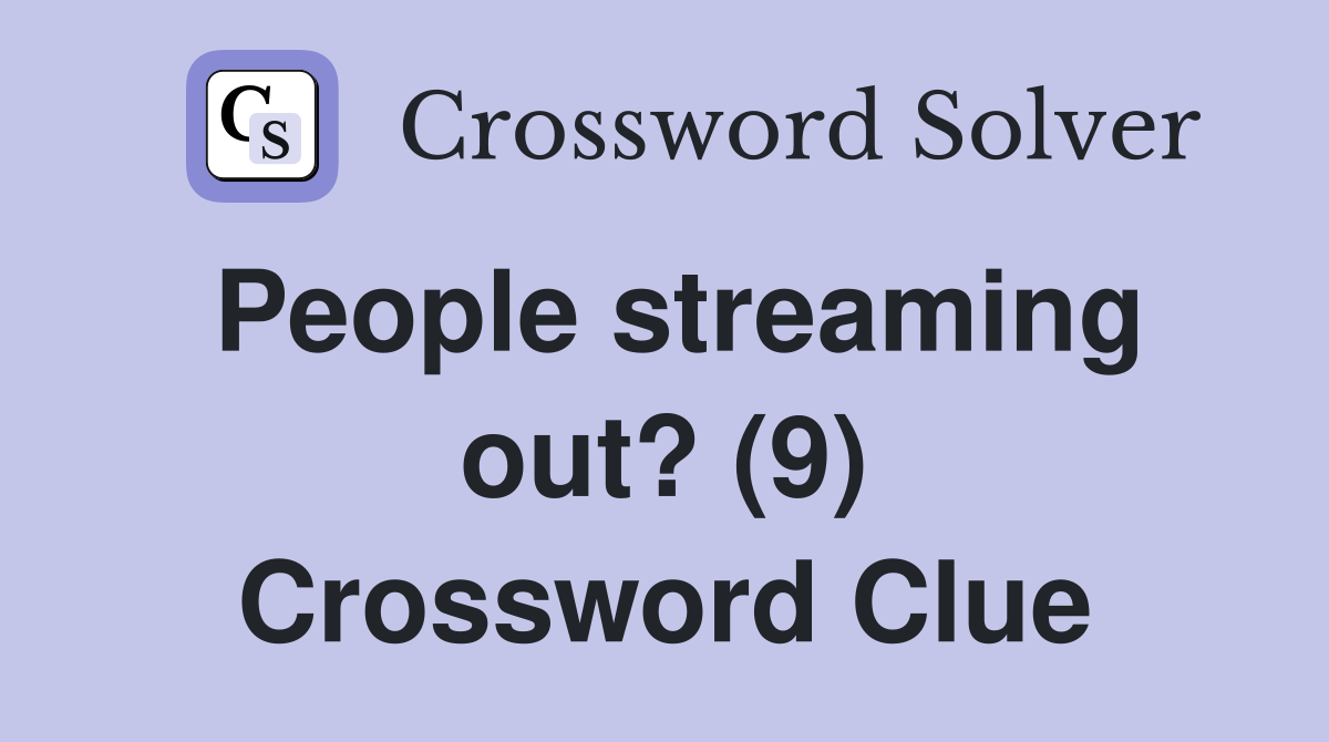 People streaming out? (9) Crossword Clue
