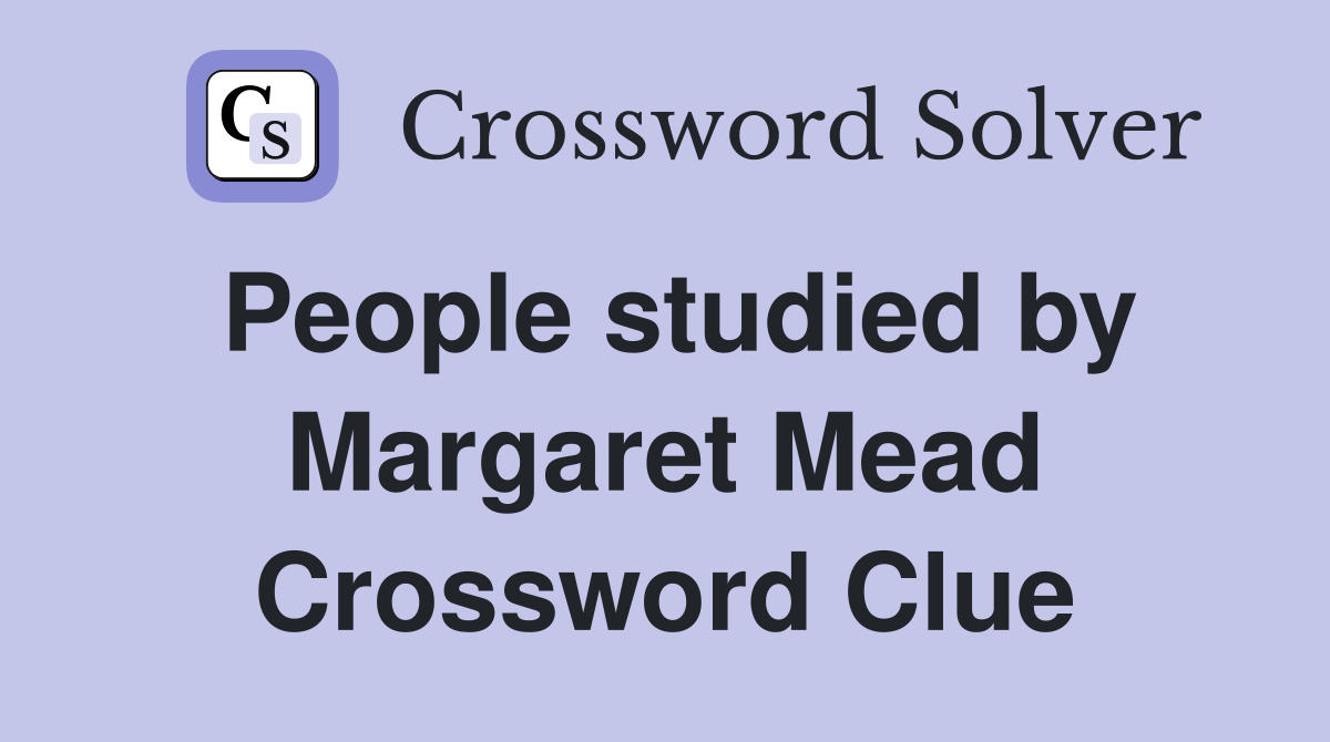 People studied by Margaret Mead Crossword Clue
