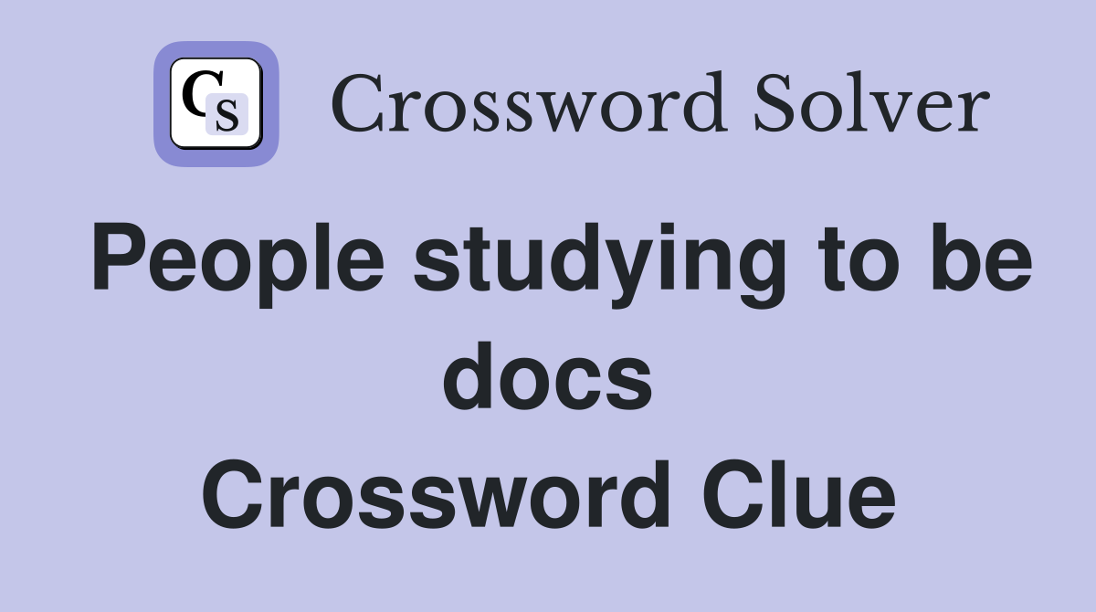 People studying to be docs Crossword Clue