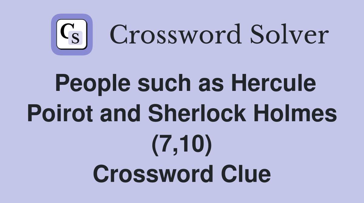 People such as Hercule Poirot and Sherlock Holmes (7,10) Crossword Clue