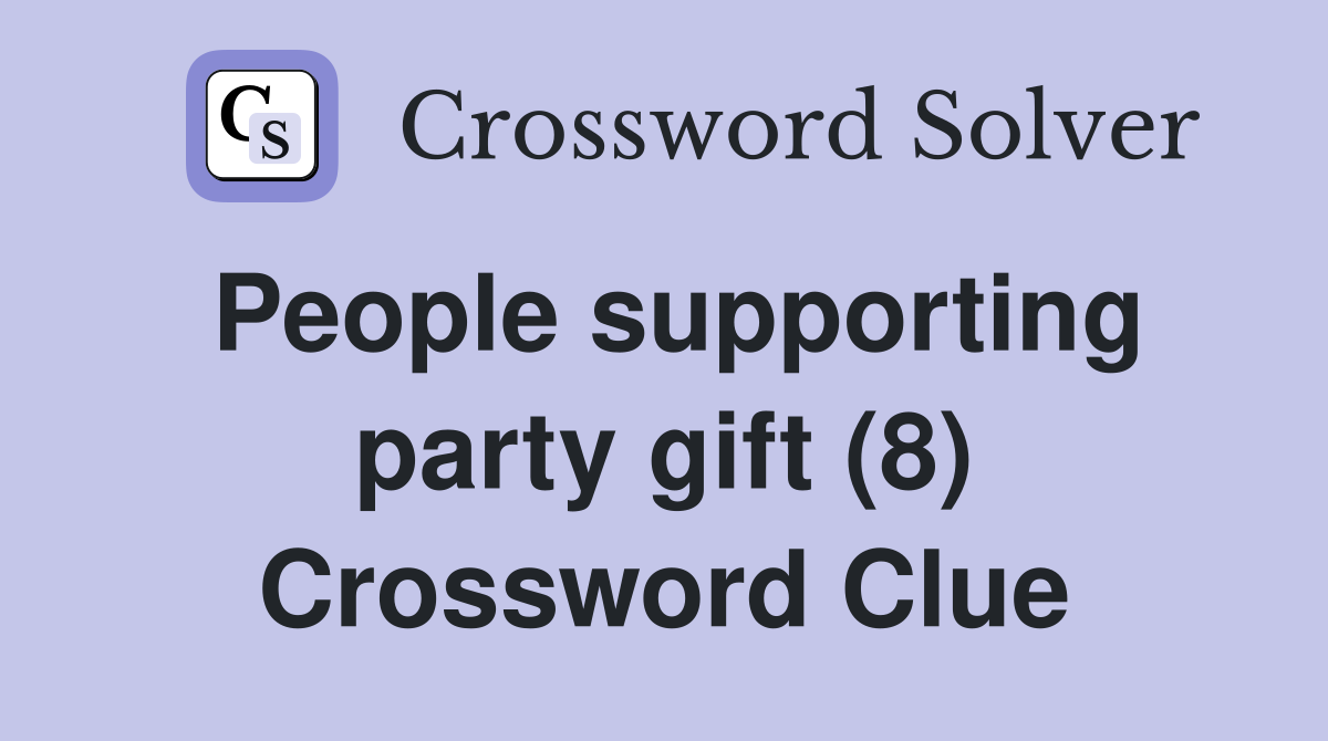 People supporting party gift (8) Crossword Clue