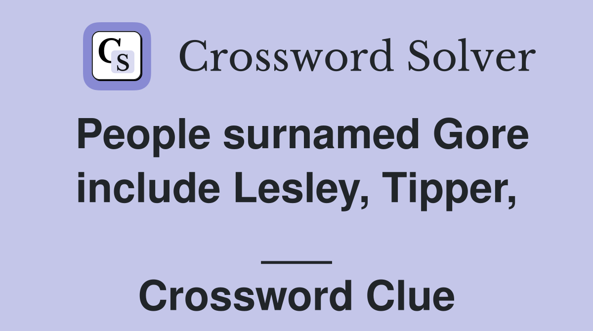 People surnamed Gore include Lesley, Tipper, ___ Crossword Clue