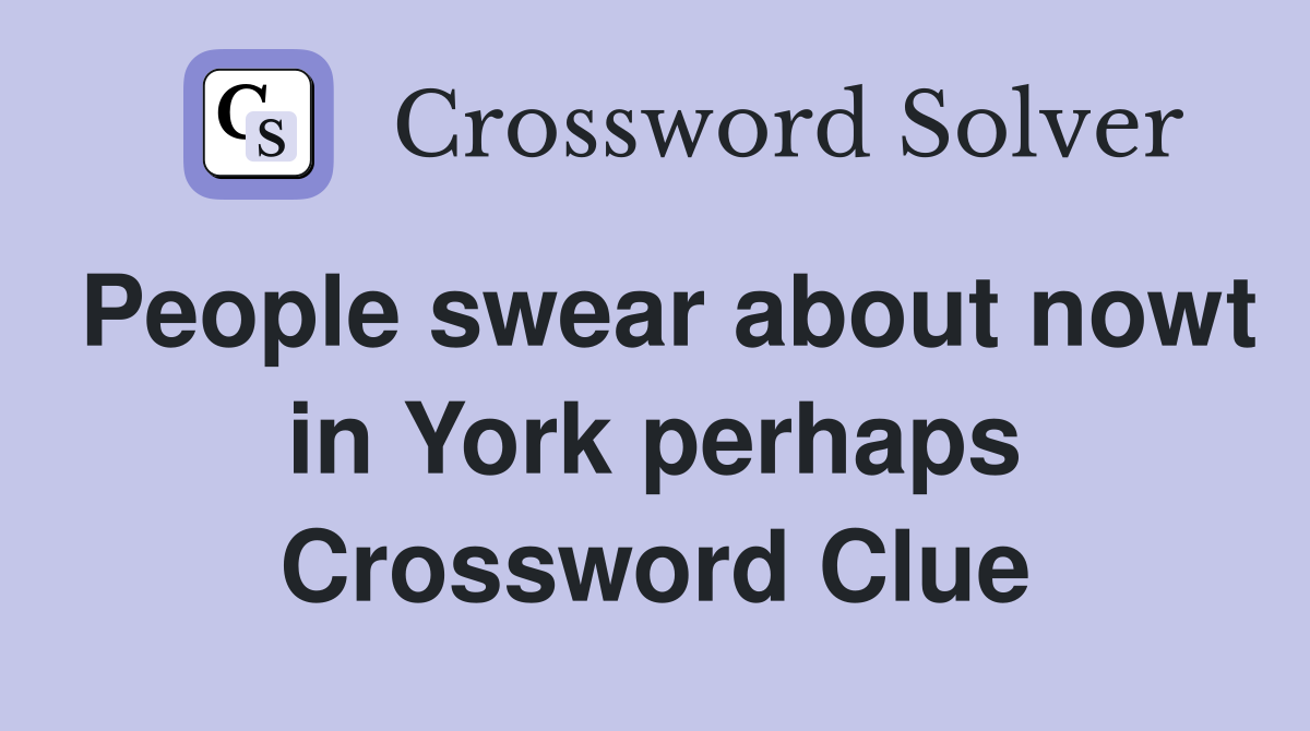 People swear about nowt in York perhaps Crossword Clue