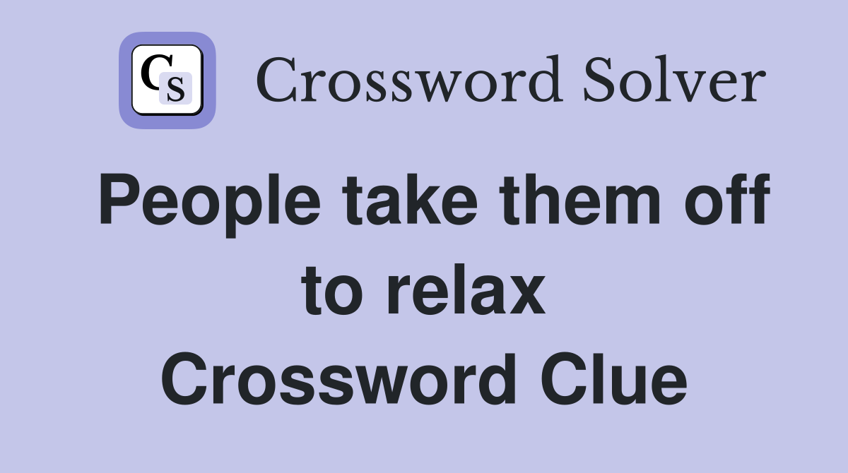 People take them off to relax Crossword Clue