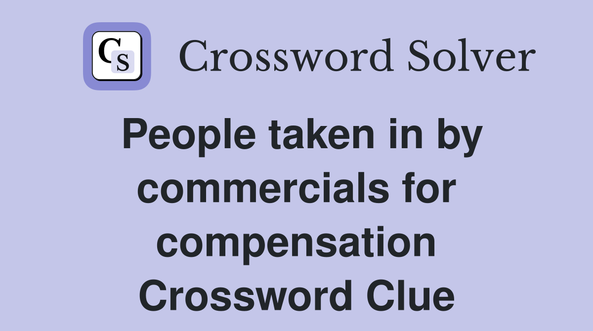 People taken in by commercials for compensation Crossword Clue