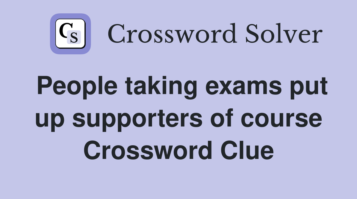 People taking exams put up supporters of course Crossword Clue