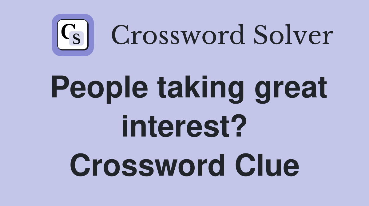 People taking great interest? Crossword Clue