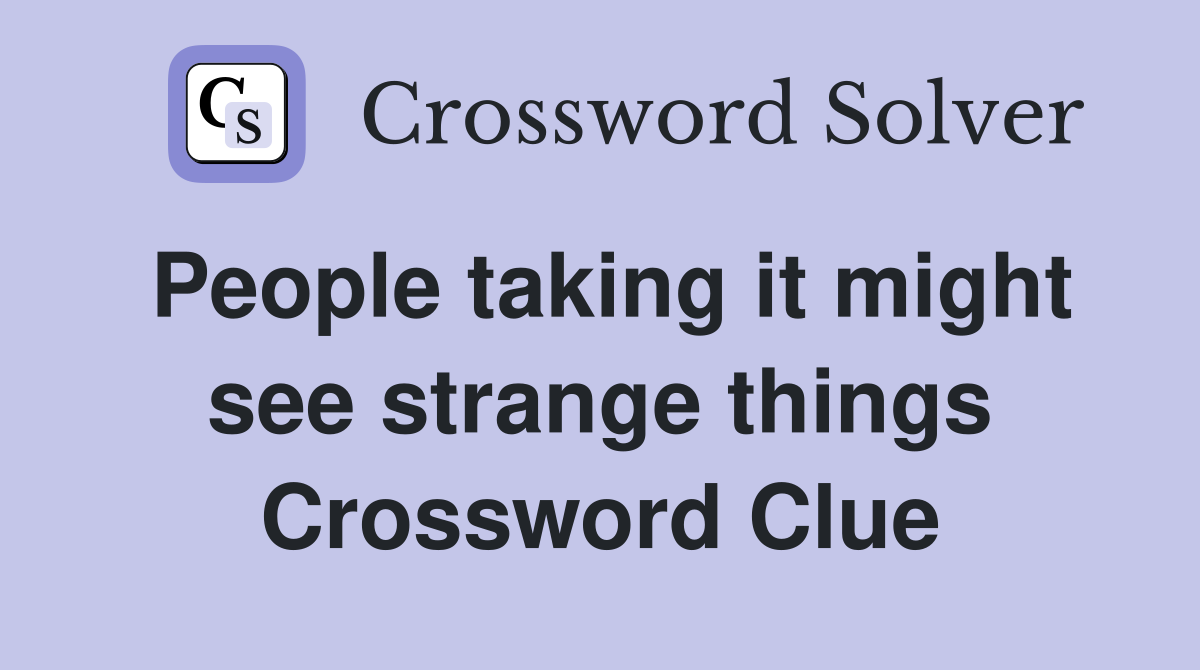 People taking it might see strange things Crossword Clue