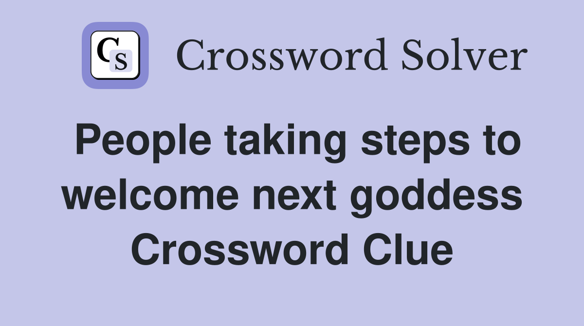 People taking steps to welcome next goddess Crossword Clue