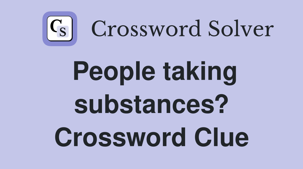 People taking substances? Crossword Clue