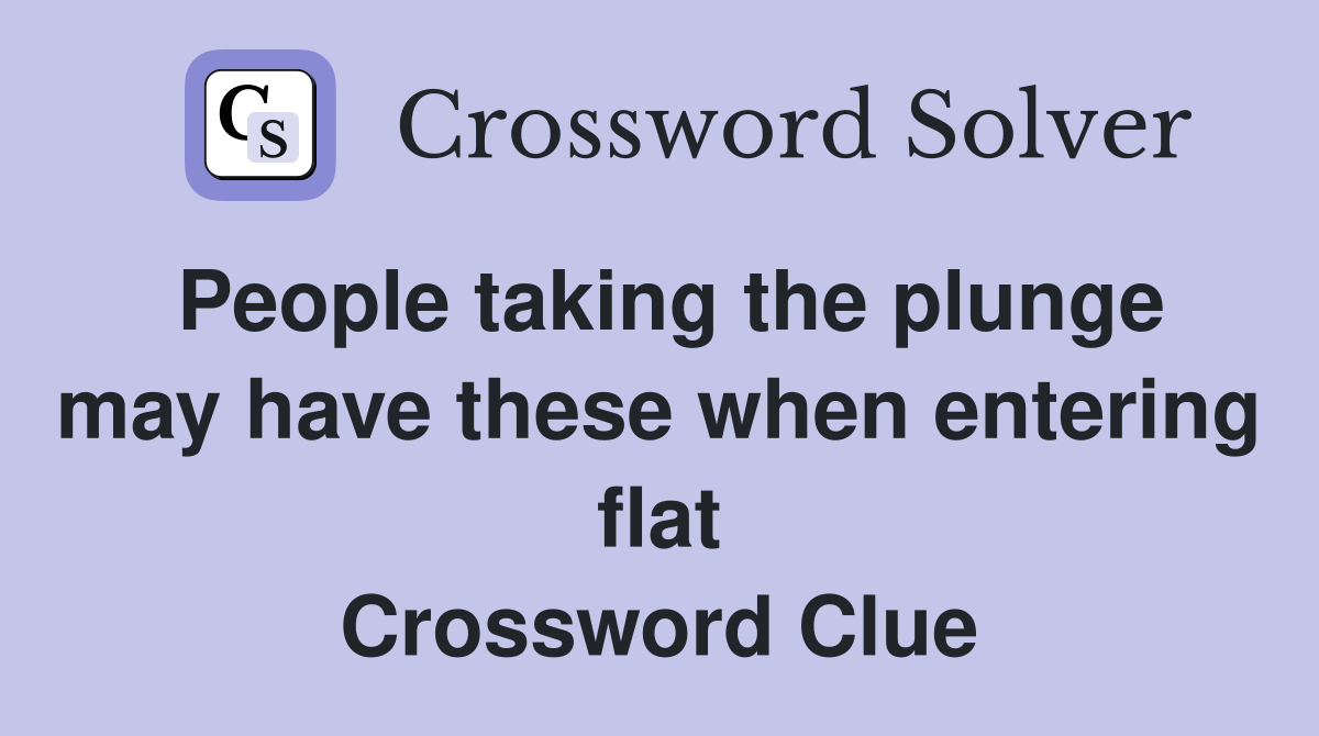 People taking the plunge may have these when entering flat Crossword Clue