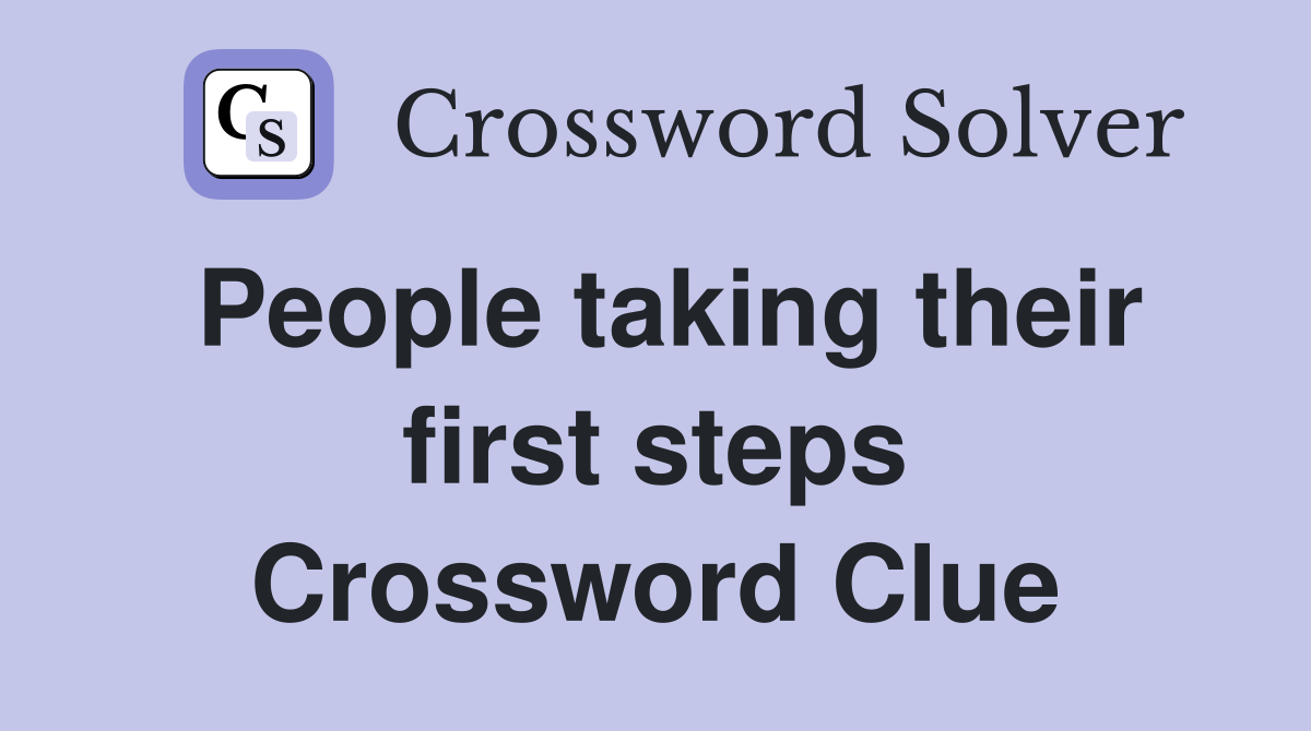 People taking their first steps Crossword Clue
