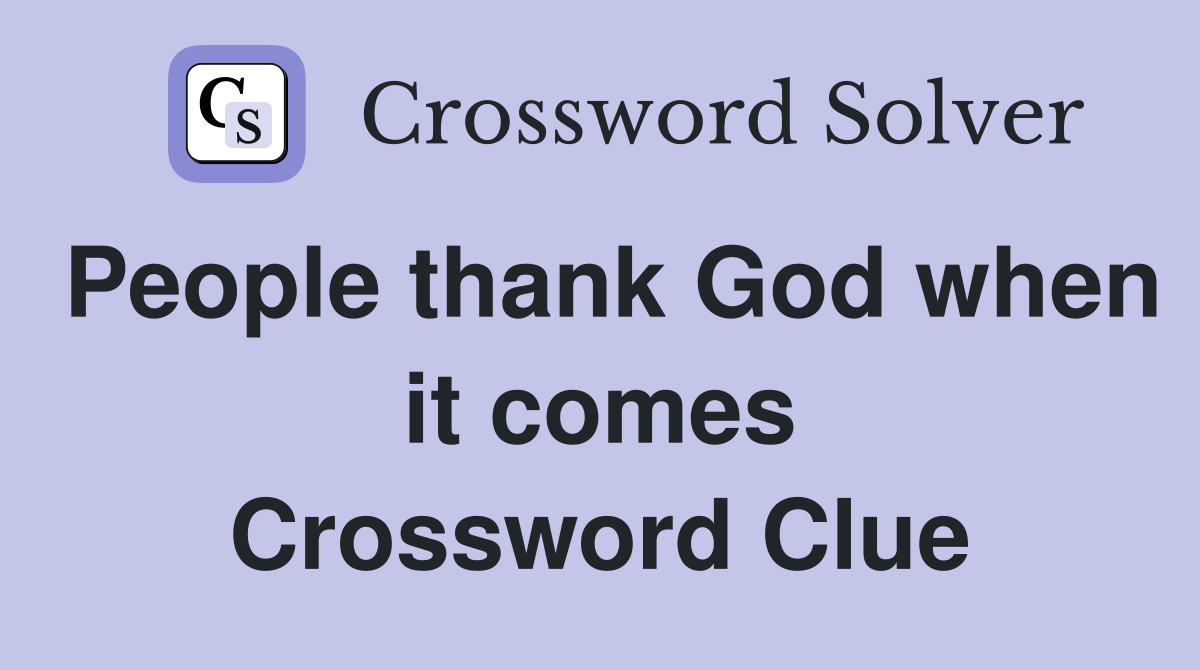 People thank God when it comes Crossword Clue