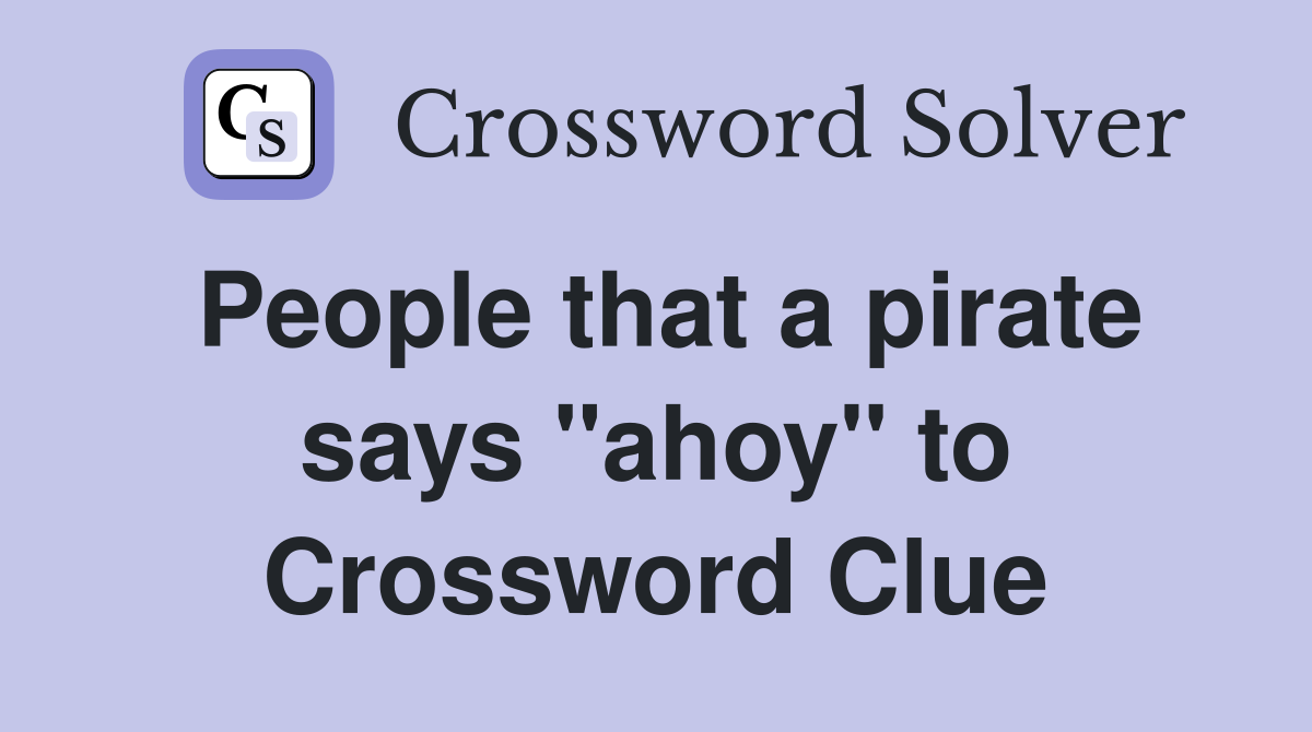 People that a pirate says "ahoy" to Crossword Clue