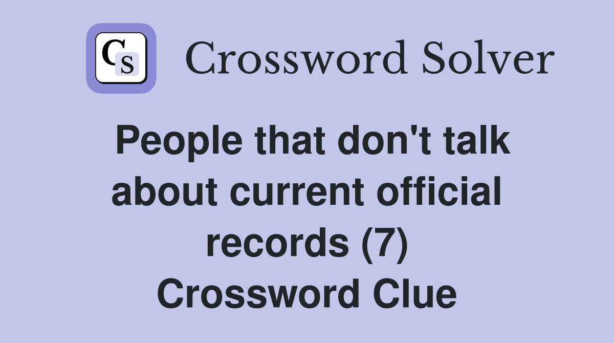 People that don't talk about current official records (7) Crossword Clue