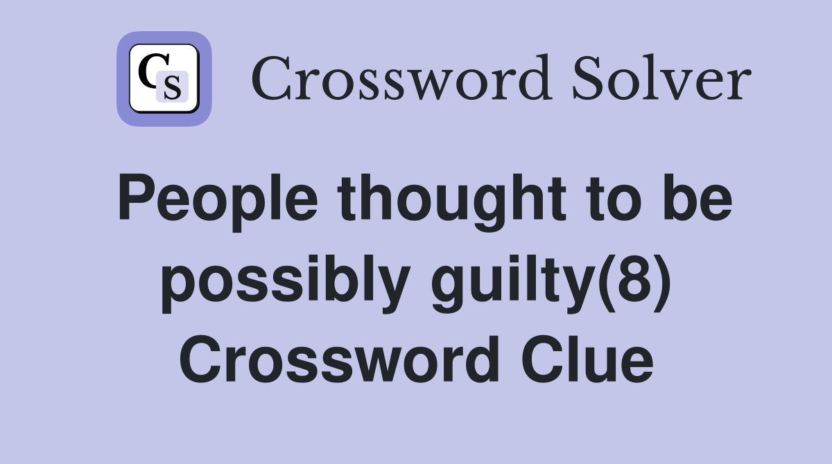 People thought to be possibly guilty(8) Crossword Clue