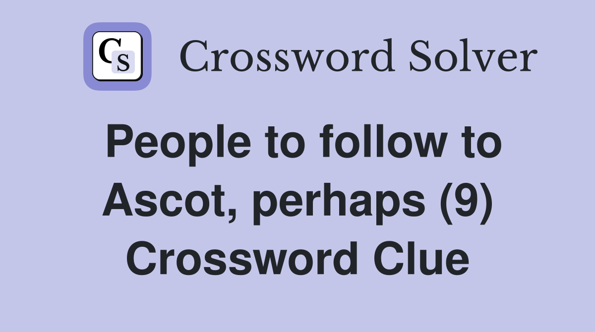 People to follow to Ascot, perhaps (9) Crossword Clue