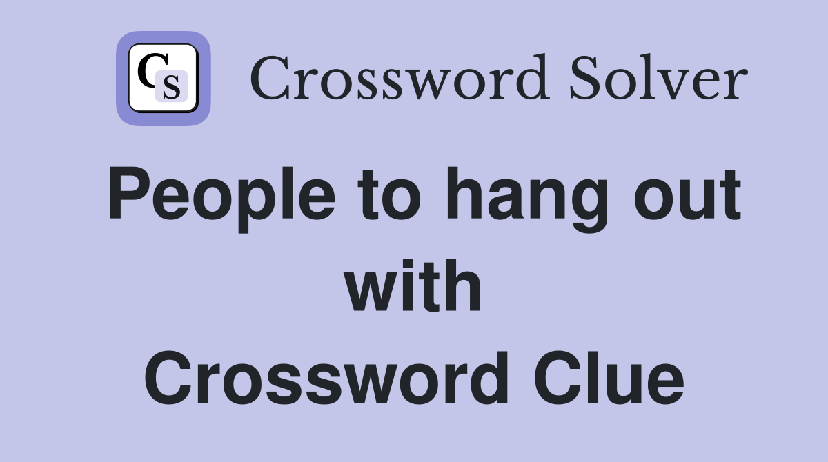 People to hang out with Crossword Clue