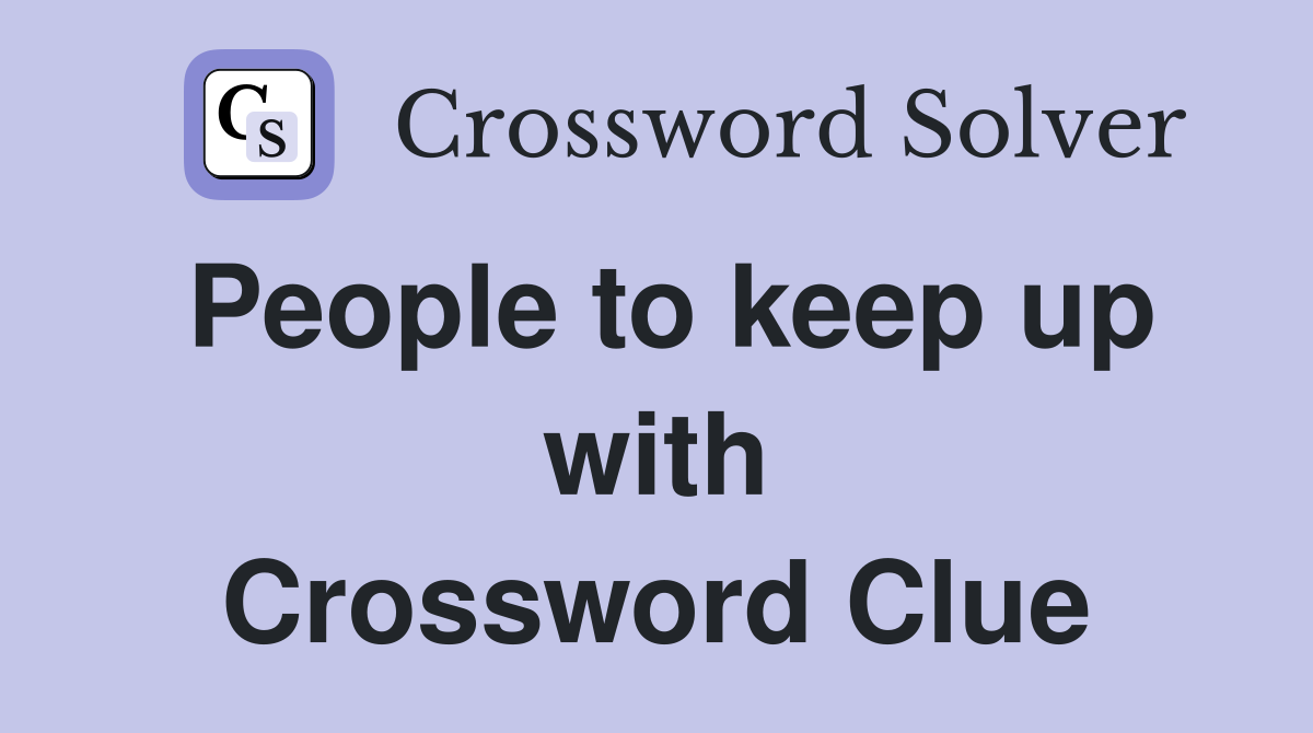 People to keep up with Crossword Clue