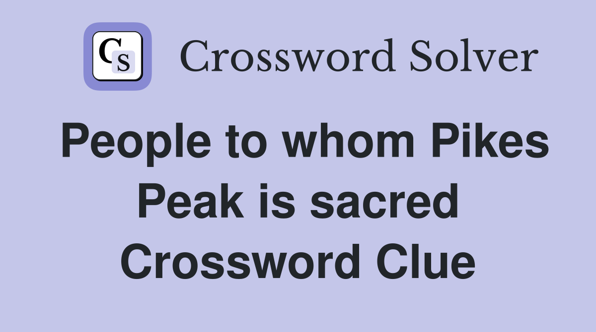 People to whom Pikes Peak is sacred Crossword Clue