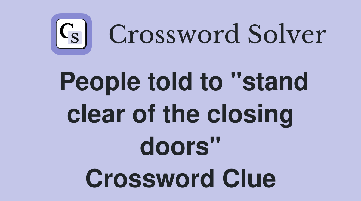 People told to "stand clear of the closing doors" Crossword Clue