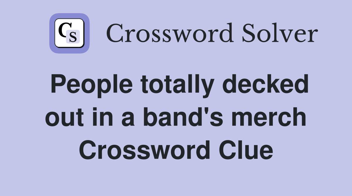People totally decked out in a band's merch Crossword Clue