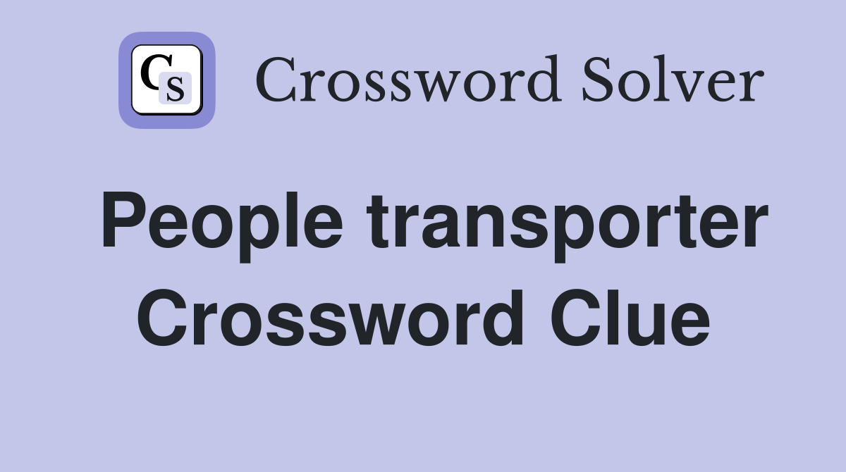People transporter Crossword Clue