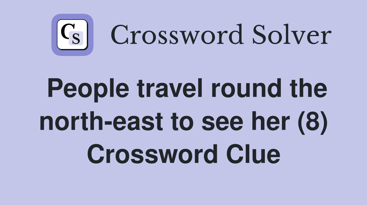 People travel round the north-east to see her (8) Crossword Clue