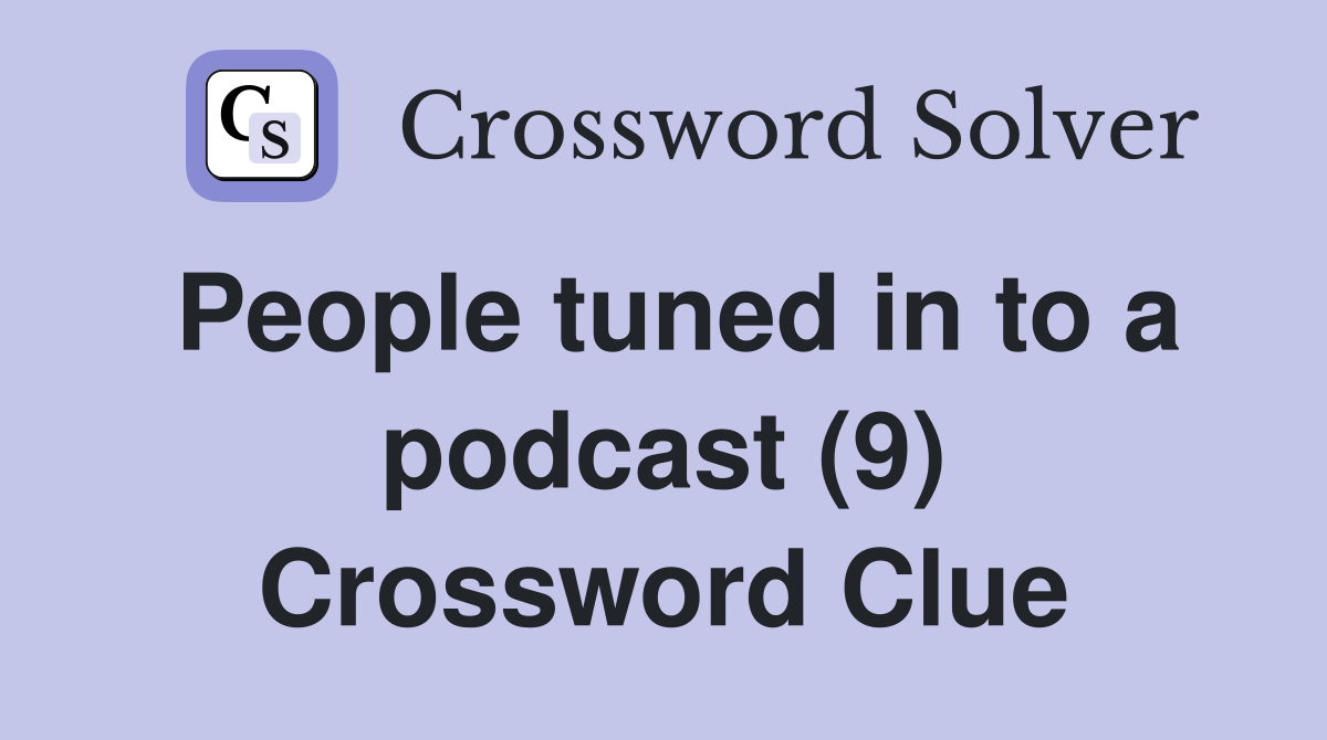 People tuned in to a podcast (9) Crossword Clue